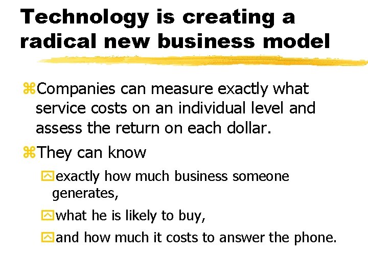 Technology is creating a radical new business model z. Companies can measure exactly what