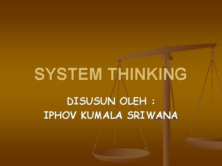 SYSTEM THINKING DISUSUN OLEH : IPHOV KUMALA SRIWANA 