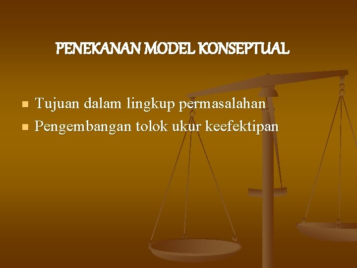 PENEKANAN MODEL KONSEPTUAL n n Tujuan dalam lingkup permasalahan Pengembangan tolok ukur keefektipan 