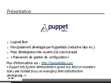Présentation ■ Logiciel libre ■ Principalement développé par Puppetlabs (reductive labs inc. ) Mais