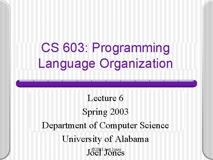 CS 603: Programming Language Organization Lecture 6 Spring 2003 Department of Computer Science University