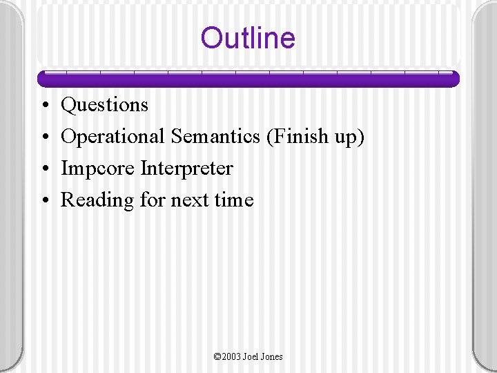 Outline • • Questions Operational Semantics (Finish up) Impcore Interpreter Reading for next time