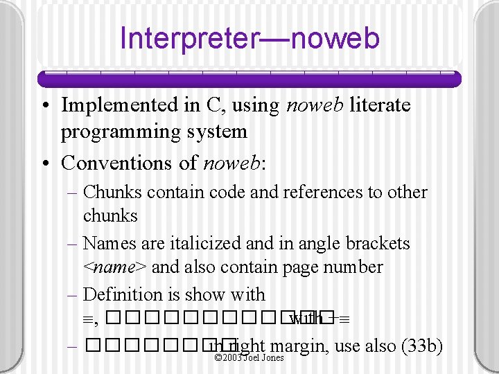 Interpreter—noweb • Implemented in C, using noweb literate programming system • Conventions of noweb: