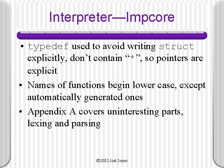 Interpreter—Impcore • typedef used to avoid writing struct explicitly, don’t contain “*”, so pointers