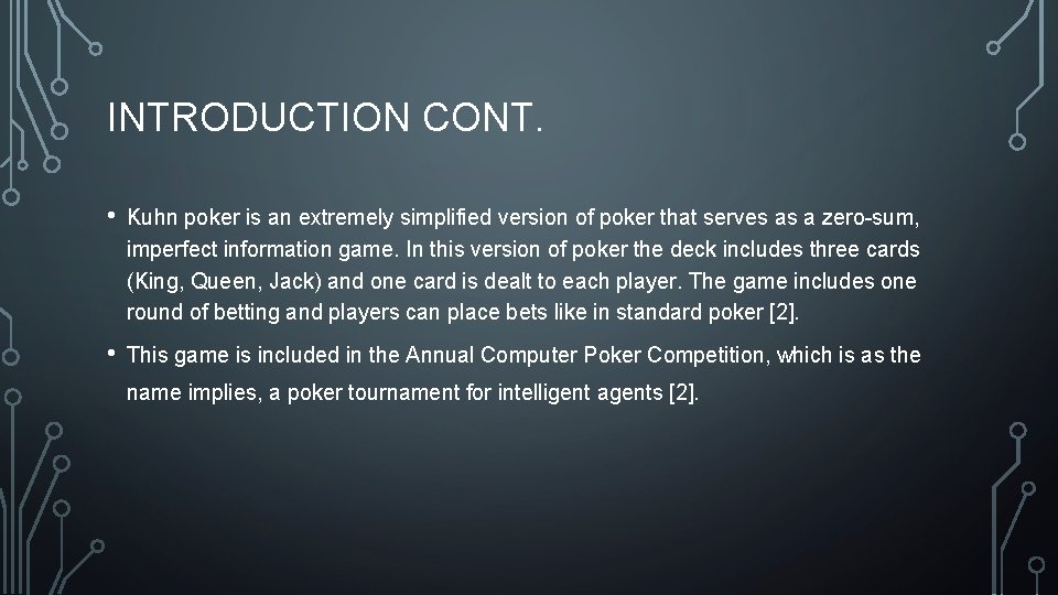 INTRODUCTION CONT. • Kuhn poker is an extremely simplified version of poker that serves