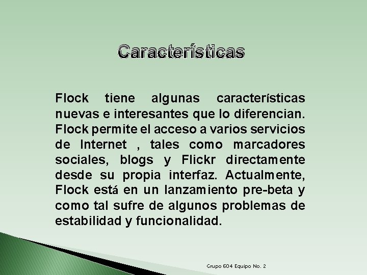 Características Flock tiene algunas características nuevas e interesantes que lo diferencian. Flock permite el