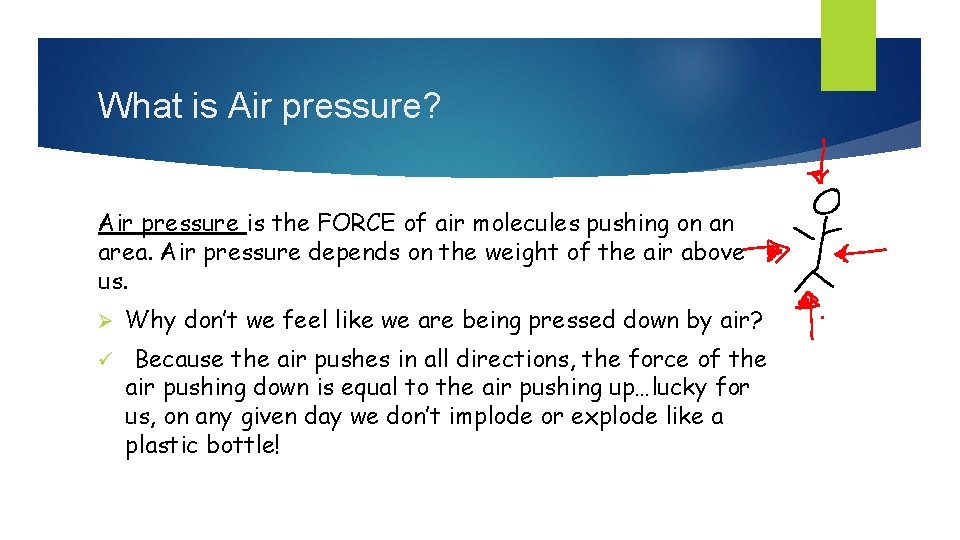 What is Air pressure? Air pressure is the FORCE of air molecules pushing on