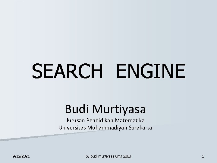 SEARCH ENGINE Budi Murtiyasa Jurusan Pendidikan Matematika Universitas Muhammadiyah Surakarta 9/12/2021 by budi murtiyasa