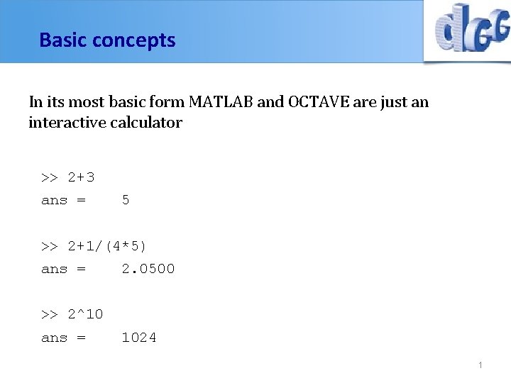 Basic concepts In its most basic form MATLAB and OCTAVE are just an interactive