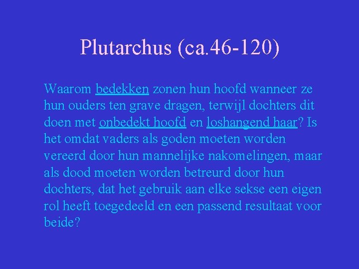 Plutarchus (ca. 46 -120) Waarom bedekken zonen hun hoofd wanneer ze hun ouders ten