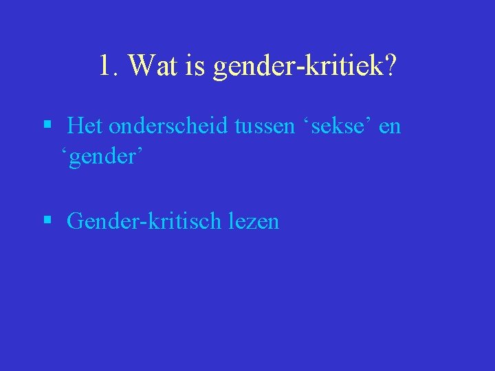 1. Wat is gender-kritiek? § Het onderscheid tussen ‘sekse’ en ‘gender’ § Gender-kritisch lezen