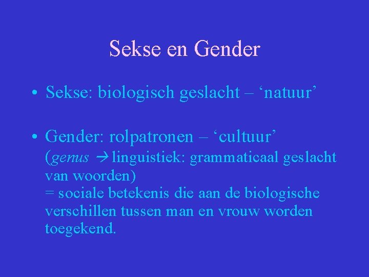 Sekse en Gender • Sekse: biologisch geslacht – ‘natuur’ • Gender: rolpatronen – ‘cultuur’