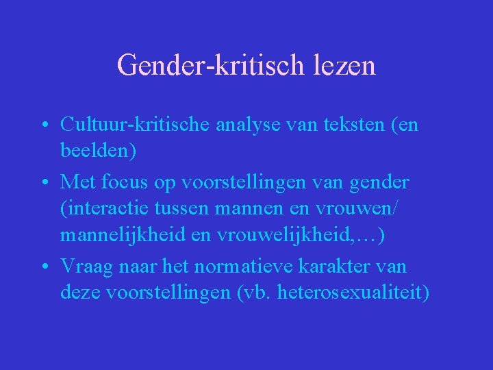 Gender-kritisch lezen • Cultuur-kritische analyse van teksten (en beelden) • Met focus op voorstellingen