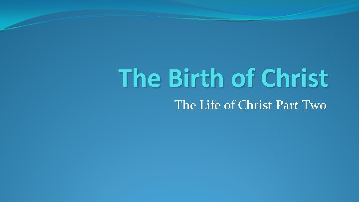 The Birth of Christ The Life of Christ Part Two 