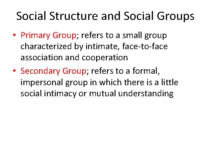 Social Structure and Social Groups • Primary Group; refers to a small group characterized