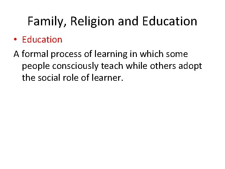 Family, Religion and Education • Education A formal process of learning in which some