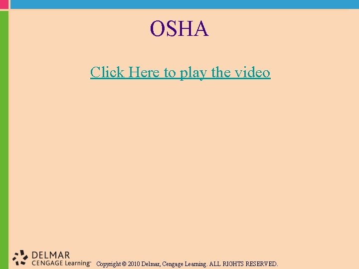 OSHA Click Here to play the video Copyright © 2010 Delmar, Cengage Learning. ALL