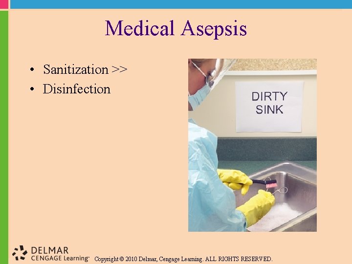 Medical Asepsis • Sanitization >> • Disinfection Copyright © 2010 Delmar, Cengage Learning. ALL