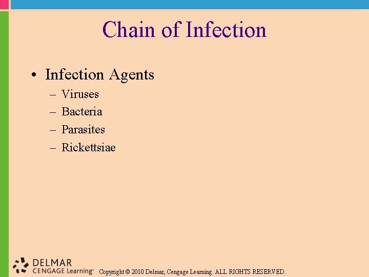 Chain of Infection • Infection Agents – – Viruses Bacteria Parasites Rickettsiae Copyright ©