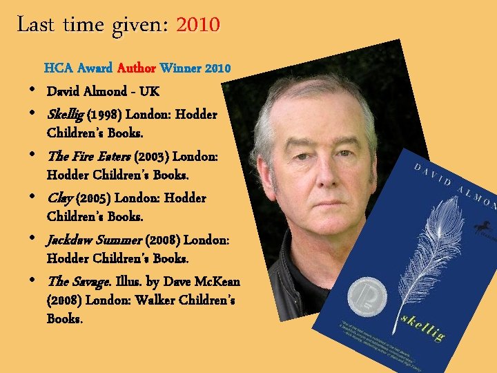 Last time given: 2010 • • • HCA Award Author Winner 2010 David Almond