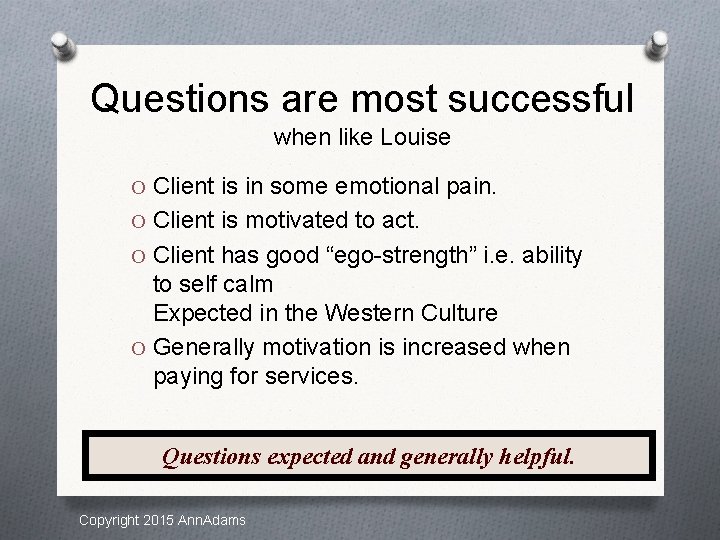 Questions are most successful when like Louise O Client is in some emotional pain.