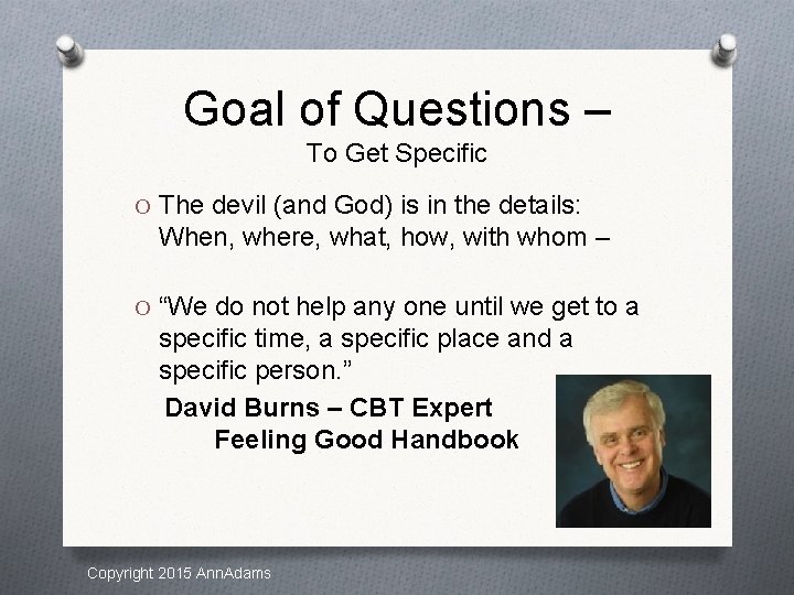 Goal of Questions – To Get Specific O The devil (and God) is in