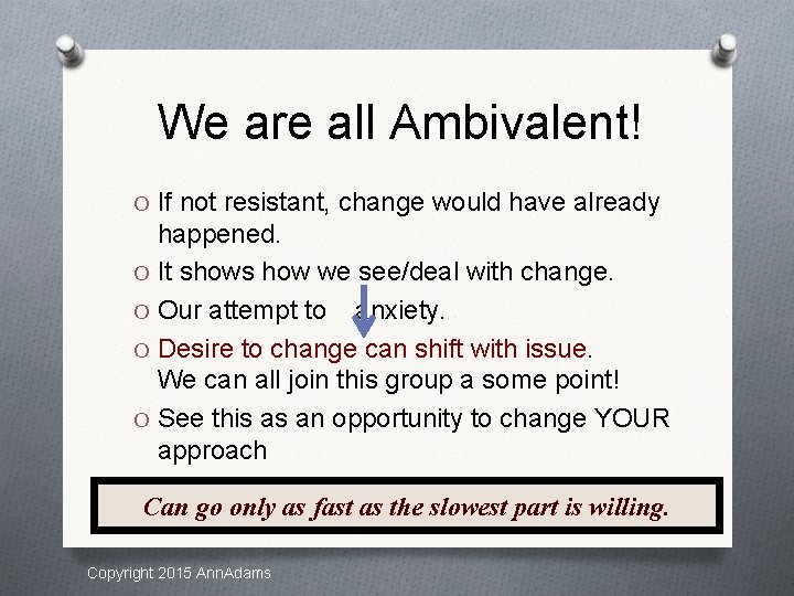 We are all Ambivalent! O If not resistant, change would have already happened. O