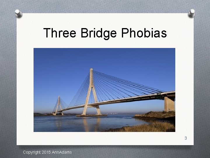 Three Bridge Phobias 3 Copyright 2015 Ann. Adams 