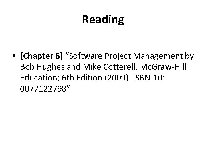 Reading • [Chapter 6] “Software Project Management by Bob Hughes and Mike Cotterell, Mc.