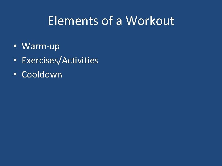 Elements of a Workout • Warm-up • Exercises/Activities • Cooldown 