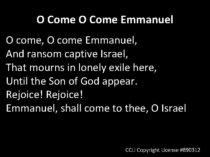 O Come Emmanuel O come, O come Emmanuel, And ransom captive Israel, That mourns