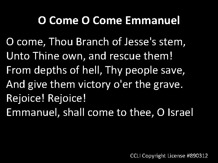 O Come Emmanuel O come, Thou Branch of Jesse's stem, Unto Thine own, and