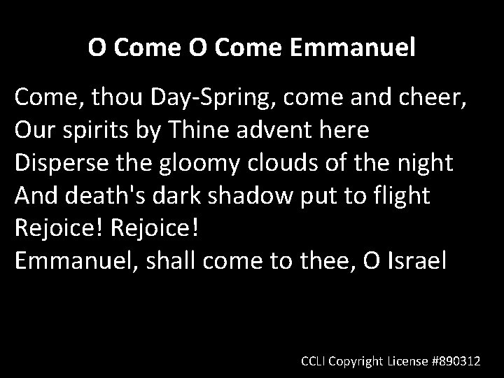 O Come Emmanuel Come, thou Day-Spring, come and cheer, Our spirits by Thine advent