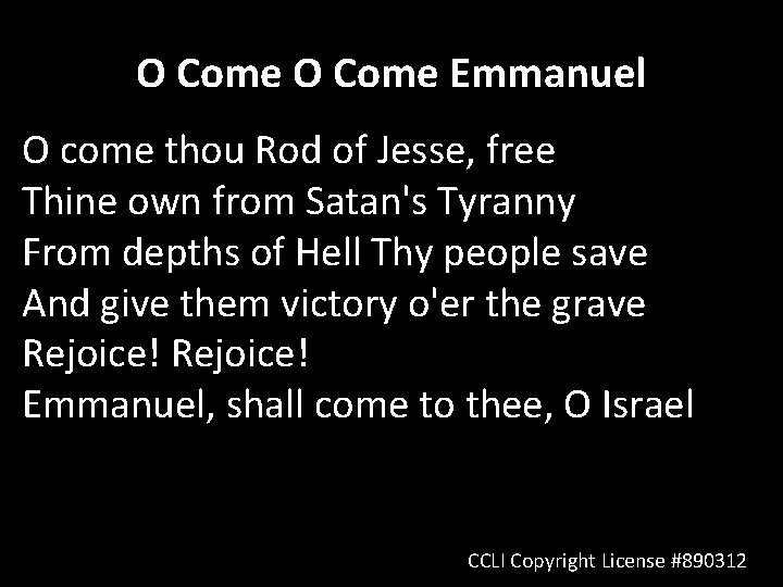 O Come Emmanuel O come thou Rod of Jesse, free Thine own from Satan's