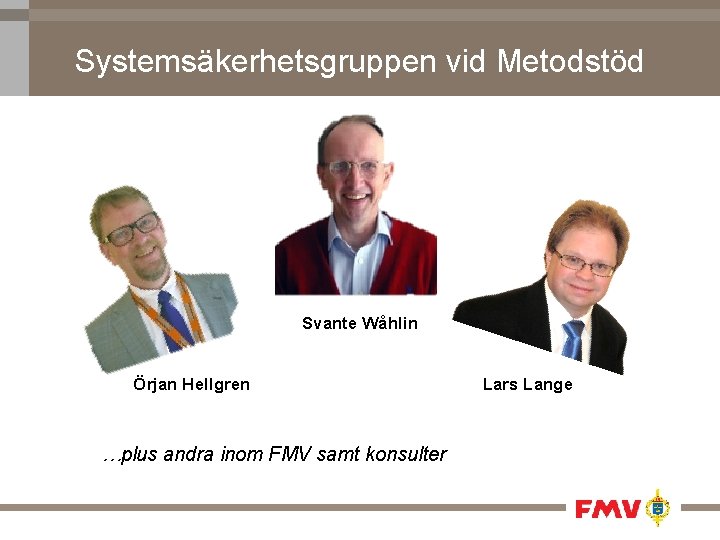 Systemsäkerhetsgruppen vid Metodstöd Svante Wåhlin Örjan Hellgren …plus andra inom FMV samt konsulter Lars