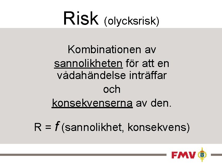 Risk (olycksrisk) Kombinationen av sannolikheten för att en vådahändelse inträffar och konsekvenserna av den.