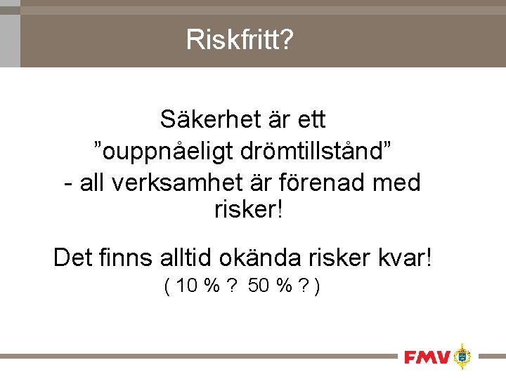 Riskfritt? Säkerhet är ett ”ouppnåeligt drömtillstånd” - all verksamhet är förenad med risker! Det