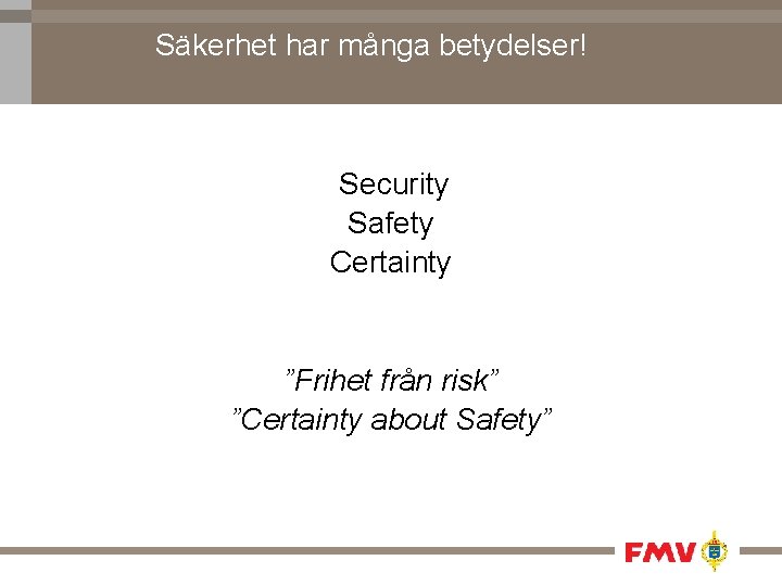 Säkerhet har många betydelser! Security Safety Certainty ”Frihet från risk” ”Certainty about Safety” 