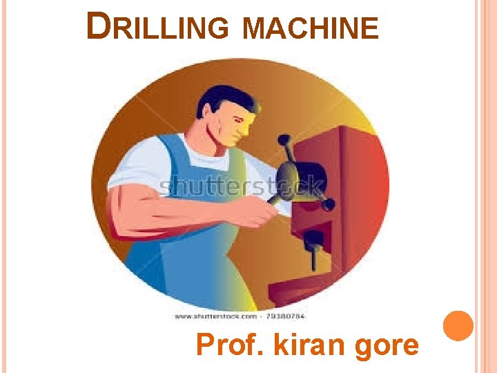 DRILLING MACHINE Prof. kiran gore 