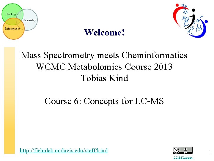 Welcome! Mass Spectrometry meets Cheminformatics WCMC Metabolomics Course 2013 Tobias Kind Course 6: Concepts