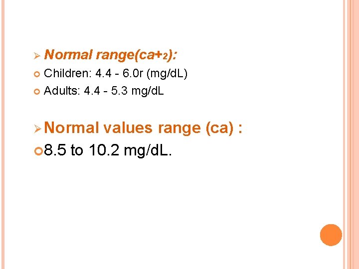 Ø Normal range(ca+2): Children: 4. 4 - 6. 0 r (mg/d. L) Adults: 4.