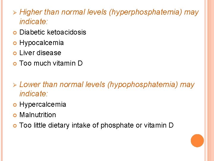 Ø Higher than normal levels (hyperphosphatemia) may indicate: Diabetic ketoacidosis Hypocalcemia Liver disease Too