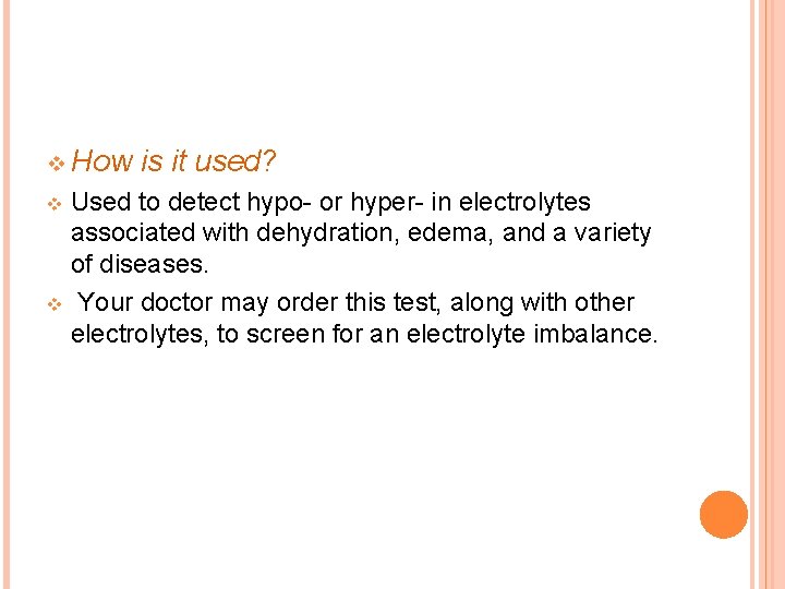 v How is it used? Used to detect hypo- or hyper- in electrolytes associated