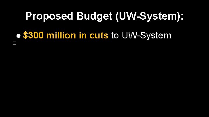 Proposed Budget (UW-System): ● $300 million in cuts to UW-System � Proposed Budget (UW-System): ● $300 million in cuts to UW-System �