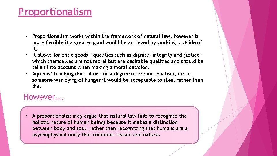 Proportionalism • Proportionalism works within the framework of natural law, however is more flexible