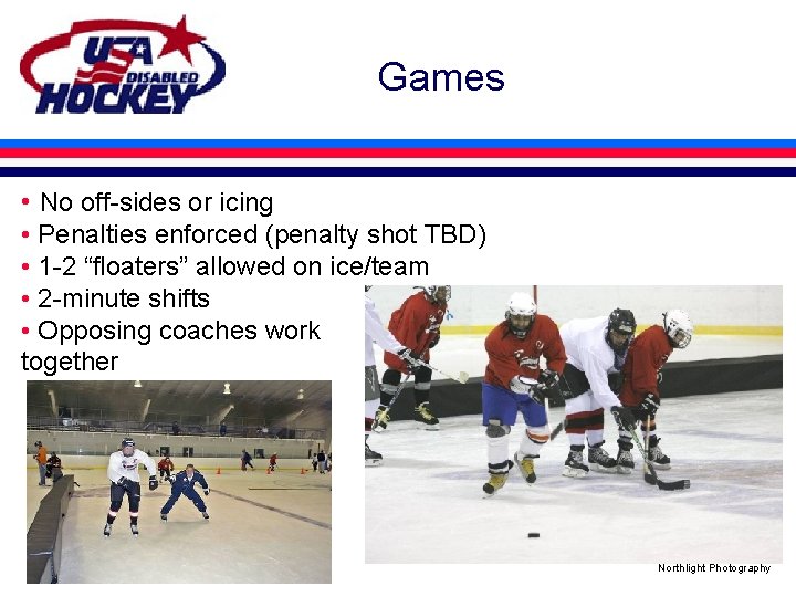 Games • No off-sides or icing • Penalties enforced (penalty shot TBD) • 1