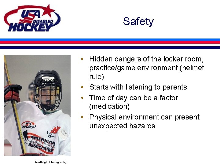 Safety • Hidden dangers of the locker room, practice/game environment (helmet rule) • Starts