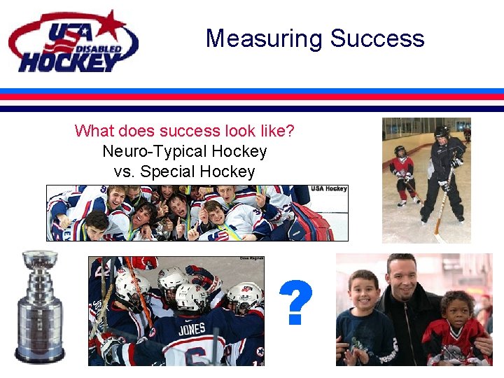 Measuring Success What does success look like? Neuro-Typical Hockey vs. Special Hockey ? 