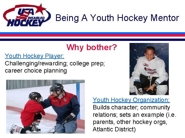 Being A Youth Hockey Mentor Why bother? Youth Hockey Player: Challenging/rewarding; college prep; career