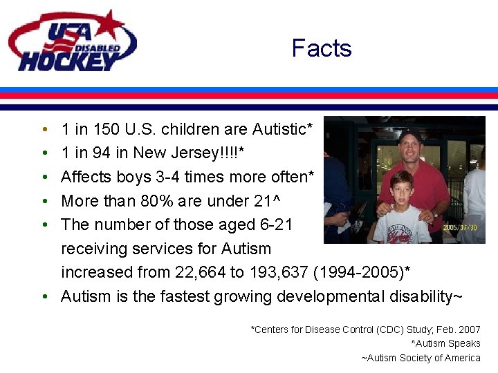 Facts • • • 1 in 150 U. S. children are Autistic* 1 in